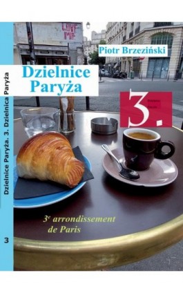 Dzielnice Paryża. 3. dzielnica Paryża” - Piotr Brzezinski - Ebook - 978-83-963773-0-2