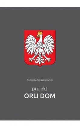 Projekt Orli Dom - Andrzej-Ludwik Włoszczyński - Ebook - 978-83-7859-508-3