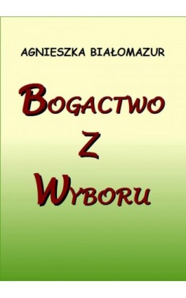 Bogactwo z wyboru - Agnieszka Białomazur - Ebook - 978-83-7859-520-5