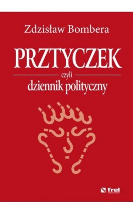 Prztyczek, czyli dziennik polityczny - Zdzisław Bombera - Ebook - 978-83-64691-14-0