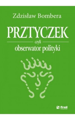 Prztyczek, czyli obserwator polityki - Zdzisław Bombera - Ebook - 978-83-64691-31-7