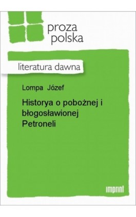 Historya o pobożnej i błogosławionej Petroneli - Józef Lompa - Ebook - 978-83-270-0780-3