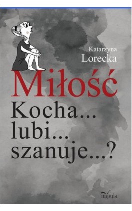 Miłość Kocha... lubi... szanuje...? - Katarzyna Lorecka - Ebook - 978-83-8095-024-5