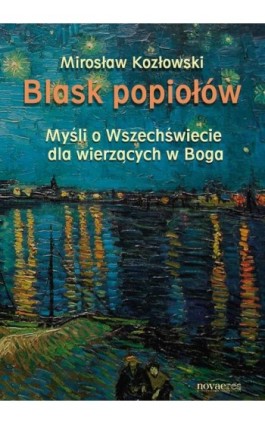 Blask popiołów. Myśli o Wszechświecie dla wierzących w Boga - Mirosław Kozłowski - Ebook - 978-83-7722-918-7