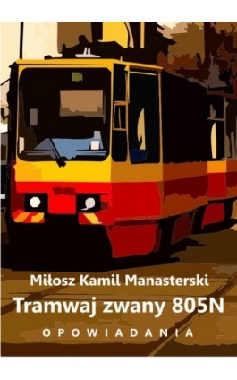 Tramwaj zwany 805N - Miłosz Kamil Manasterski - Ebook - 978-83-62480-18-0