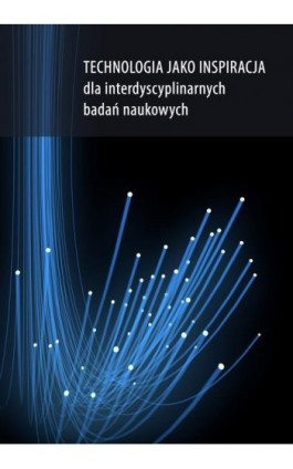 Technologia jako inspiracja dla interdyscyplinarnych badań naukowych - Dorota Nowalska-Kapuścik - Ebook - 978-83-7859-813-8