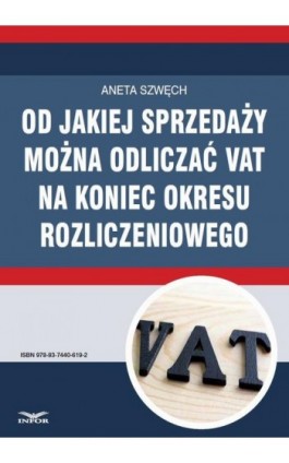 Od jakiej sprzedaży można odliczać VAT na koniec okresu rozliczeniowego - Aneta Szwęch - Ebook - 978-83-7440-619-2