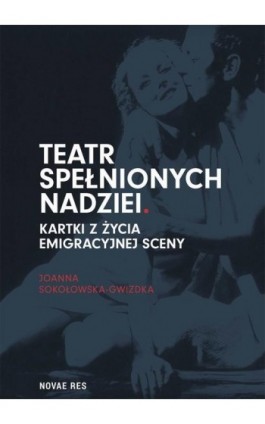 Teatr spełnionych nadziei. Kartki z życia emigracyjnej sceny - Joanna Sokołowska-Gwizdka - Ebook - 978-83-8083-488-0