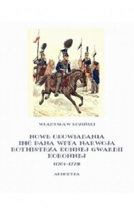 Nowe opowiadania imć pana Wita Narwoja rotmistrza konnej gwardii koronnej 1764-1773 - Władysław Łoziński - Ebook - 978-83-7950-047-5
