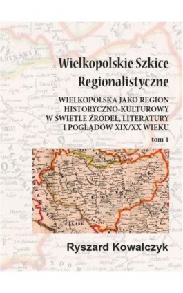 Wielkopolskie szkice regionalistyczne Tom 1 - Ryszard Kowalczyk - Ebook - 978-83-65697-01-1