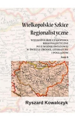 Wielkopolskie szkice regionalistyczne Tom 6 - Ryszard Kowalczyk - Ebook - 978-83-65697-23-3