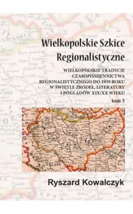 Wielkopolskie szkice regionalistyczne Tom 5 - Ryszard Kowalczyk - Ebook - 978-83-65697-21-9