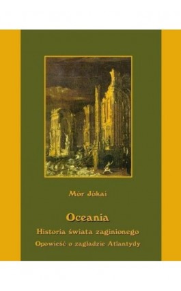 Oceania Historia świata zaginionego Opowieść o zagładzie Atlantydy - Mór Jókai - Ebook - 978-83-7950-044-4