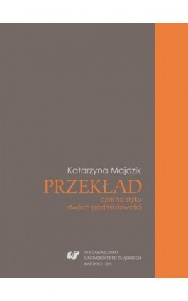 Przekład, czyli na styku dwóch podmiotowości - Katarzyna Majdzik - Ebook - 978-83-8012-702-9