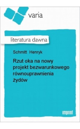 Rzut oka na nowy projekt bezwarunkowego równouprawnienia żydów - Henryk Schmitt - Ebook - 978-83-270-1524-2