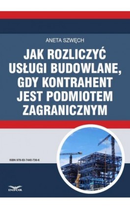Jak rozliczyć usługi budowlane, gdy kontrahent jest podmiotem zagranicznym - Aneta Szwęch - Ebook - 978-83-7440-736-6
