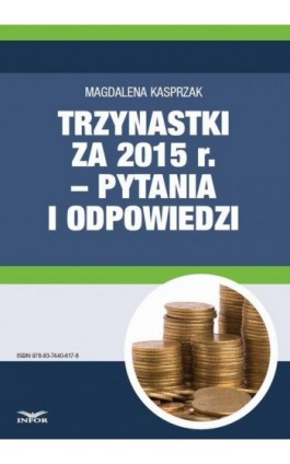 Trzynastki za 2015 r. w pytaniach i odpowiedziach – jak prawidłowo ustalić prawo do nagrody rocznej i jej wysokość - Magdalena Kasprzak - Ebook - 978-83-7440-617-8