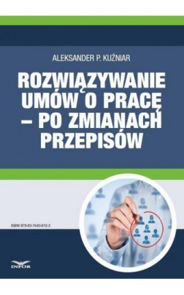 Rozwiązywanie umów o pracę – po zmianach przepisów - Aleksander P. Kuźniar - Ebook - 978-83-7440-612-3