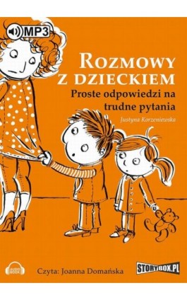 Rozmowy z dzieckiem. Proste odpowiedzi na trudne pytania - Justyna Korzeniewska - Audiobook - 978-83-7927-636-3