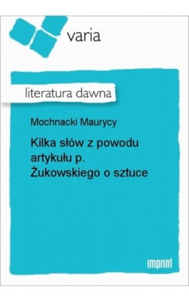 Kilka słów z powodu artykułu p. Żukowskiego o sztuce - Maurycy Mochnacki - Ebook - 978-83-270-2843-3