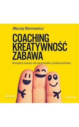 COACHING, KREATYWNOŚĆ, ZABAWA. Narzędzia rozwoju dla pasjonatów i profesjonalistów - Maciej Bennewicz - Audiobook - 978-83-283-1282-1