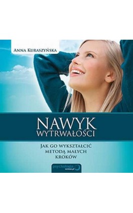 Nawyk wytrwałości. Jak go wykształcić metodą małych kroków - Anna Kuraszyńska - Audiobook - 978-83-246-9213-2