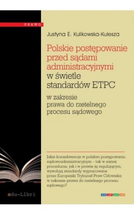 Polskie postępowanie przed sądami administracyjnymi w świetle standardów ETPC - Justyna Ewa Kulikowska-Kulesza - Ebook - 978-83-63804-71-8