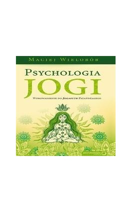 Psychologia jogi. Wprowadzenie do Jogasutr Patańdźalego - Maciej Wielobób - Audiobook - 978-83-246-8968-2