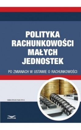 Polityka rachunkowości małych jednostek po zmianach w ustawie o rachunkowości - Gyongyver Takats - Ebook - 978-83-7440-707-6