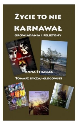 Życie to nie karnwawał. Opowiadania i felietony - Anna Strzelec - Ebook - 978-83-7859-179-5