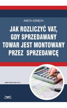 Jak rozliczyć VAT, gdy sprzedawany towar jest montowany przez sprzedawcę - Aneta Szwęch - Ebook - 978-83-7440-727-4