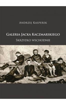Galeria Jacka Kaczmarskiego. Skrzydło wschodnie - Andrzej Kasperek - Ebook - 978-83-7865-024-9