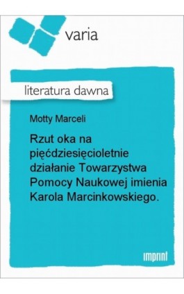 Rzut oka na pięćdziesięcioletnie działanie Towarzystwa Pomocy Naukowej imienia Karola Marcinkowskiego. - Marceli Motty - Ebook - 978-83-270-1014-8