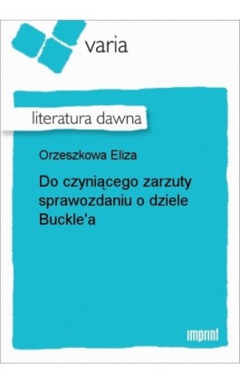 Do czyniącego zarzuty sprawozdaniu o dziele Buckle'a - Eliza Orzeszkowa - Ebook - 978-83-270-2245-5