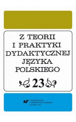 ""Z Teorii i Praktyki Dydaktycznej Języka Polskiego"". T. 23 - Ebook