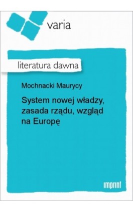 System nowej władzy, zasada rządu, wzgląd na Europę - Maurycy Mochnacki - Ebook - 978-83-270-2870-9