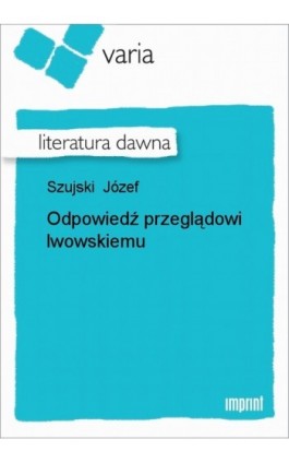 Odpowiedź przeglądowi lwowskiemu - Józef Szujski - Ebook - 978-83-270-1652-2