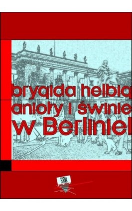 Anioły i świnie. W Berlinie!! - Brygida Helbig - Ebook - 978-83-63316-10-5
