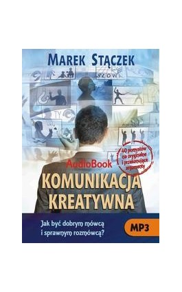 Komunikacja kreatywna. Jak być dobrym mówcą i sprawnym rozmówcą - Marek Stączek - Audiobook - 978-83-614-8522-3