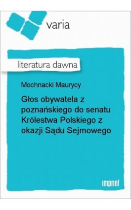 Głos obywatela z poznańskiego do senatu Królestwa Polskiego z okazji Sądu Sejmowego - Maurycy Mochnacki - Ebook - 978-83-270-2853-2