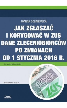 Jak zgłaszać i korygować w ZUS dane zleceniobiorców po zmianach od 1 stycznia 2016 r. - Joanna Goliniewska - Ebook - 978-83-7440-767-0