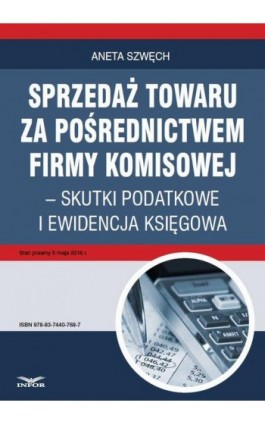 Sprzedaż towaru za pośrednictwem firmy komisowej – skutki podatkowe i ewidencja księgowa - Aneta Szwęch - Ebook - 978-83-7440-768-7