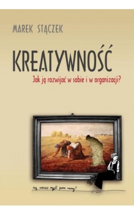 Kreatywność. Jak ją rozwijać w sobie i w organizacji - Marek Stączek - Ebook - 978-83-61485-17-9