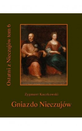 Ostatni z Nieczujów. Gniazdo Nieczujów, tom 6 cyklu powieści - Zygmunt Kaczkowski - Ebook - 978-83-7950-317-9