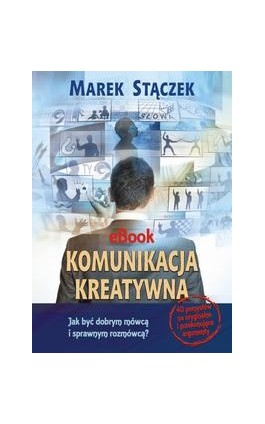 Komunikacja kreatywna. Jak być dobrym mówcą i sprawnym rozmówcą - Marek Stączek - Ebook - 978-83-6148-508-7