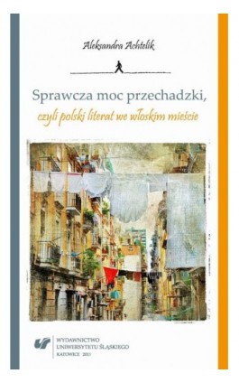 Sprawcza moc przechadzki, czyli polski literat we włoskim mieście - Aleksandra Achtelik - Ebook - 978-83-8012-364-9