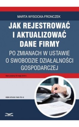 Jak rejestrować i aktualizować dane firmy po zmianach w ustawie o swobodzie działalności gospodarczej - Marta Wysocka-Fronczek - Ebook - 978-83-7440-781-6