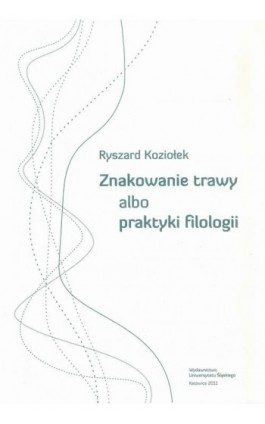 Znakowanie trawy albo praktyki filologii - Ryszard Koziołek - Ebook - 978-83-226-2353-4