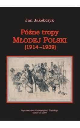Późne tropy Młodej Polski (1914–1939) - Jan Jakóbczyk - Ebook - 978-83-226-2366-4