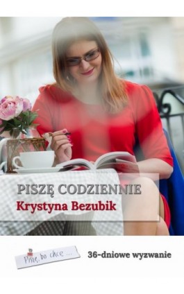 Piszę codziennie. 36-dniowe wyzwanie - Krystyna Bezubik - Ebook - 978-83-7859-882-4